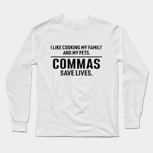 Commas Save Lives. I Like Cooking my Family and My Pets. Long Sleeve T-Shirt